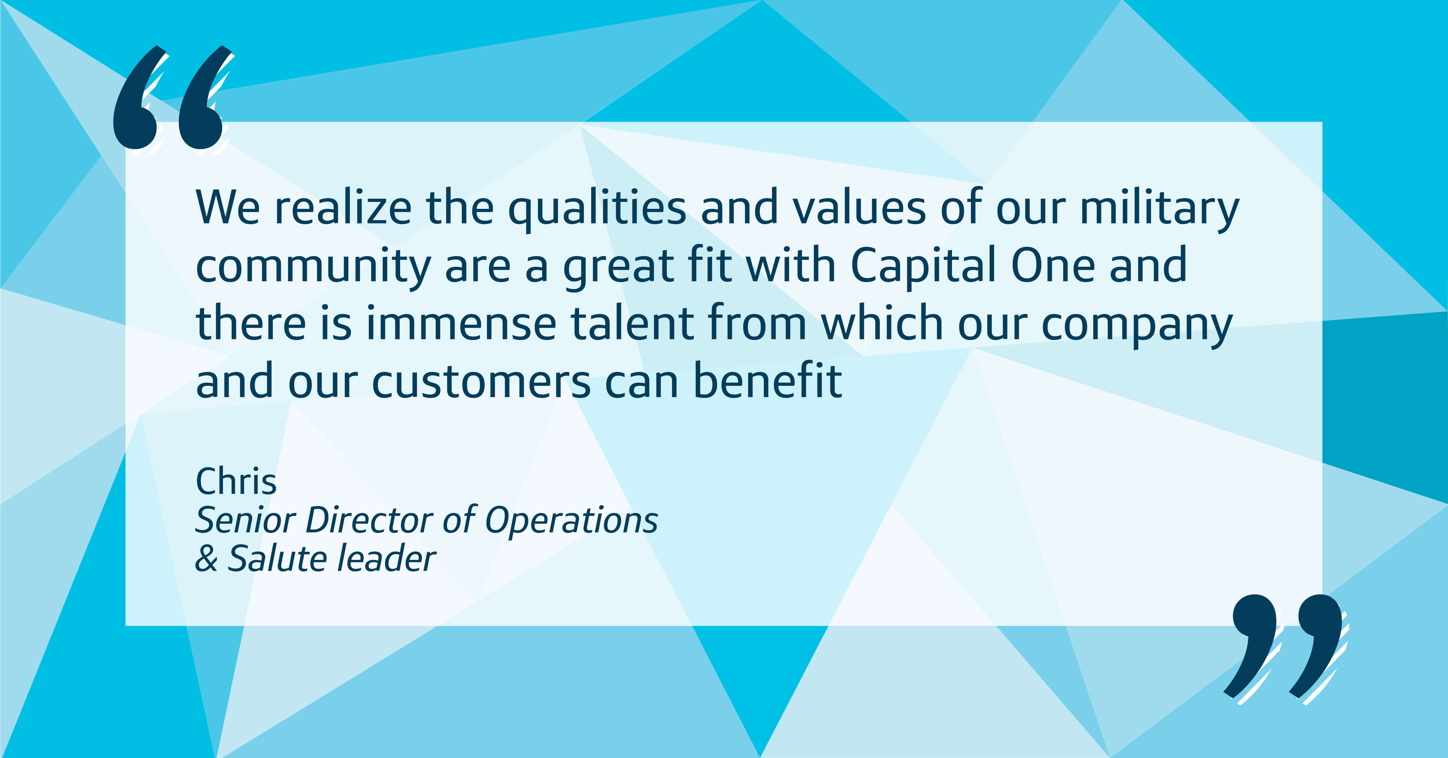 "We realize the qualities and values of our military community are a great fit with Capital One and there is immense talent from which our company and our customers can benefit."